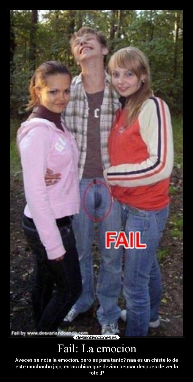 Fail: La emocion - Aveces se nota la emocion, pero es para tanto? naa es un chiste lo de
este muchacho jaja, estas chica que devian pensar despues de ver la
foto :P