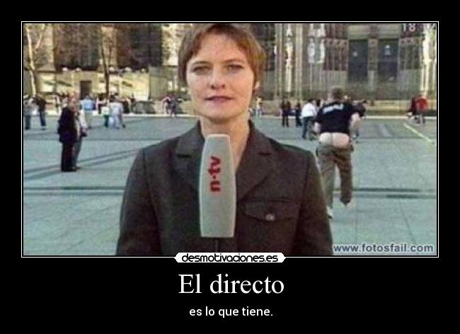 El directo - es lo que tiene.