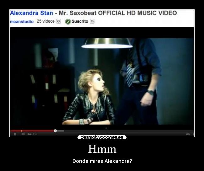 Hmm - Donde miras Alexandra?