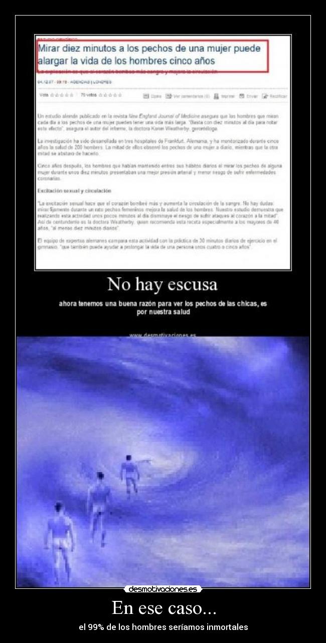 En ese caso... - el 99% de los hombres seríamos inmortales