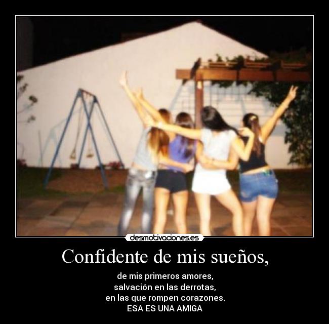 Confidente de mis sueños, - de mis primeros amores,
salvación en las derrotas,
en las que rompen corazones.
ESA ES UNA AMIGA