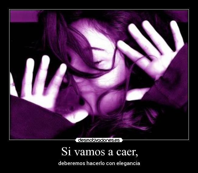 Si vamos a caer, -
