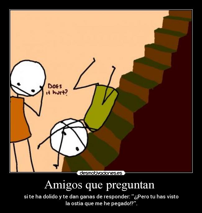carteles amigos caerse preguntan dolidoy dan ganas responder ostia amigos escalera desmotivaciones