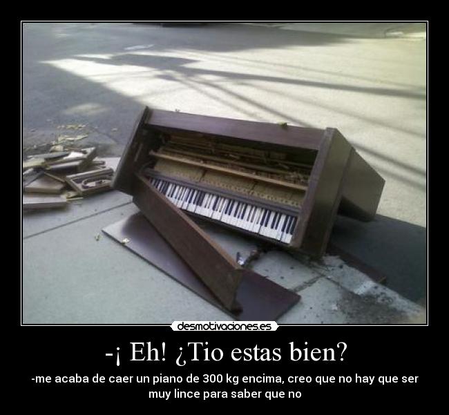-¡ Eh! ¿Tio estas bien? - 