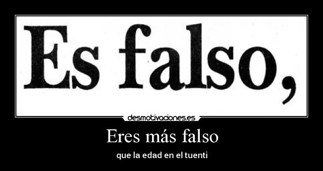 Eres más falso -