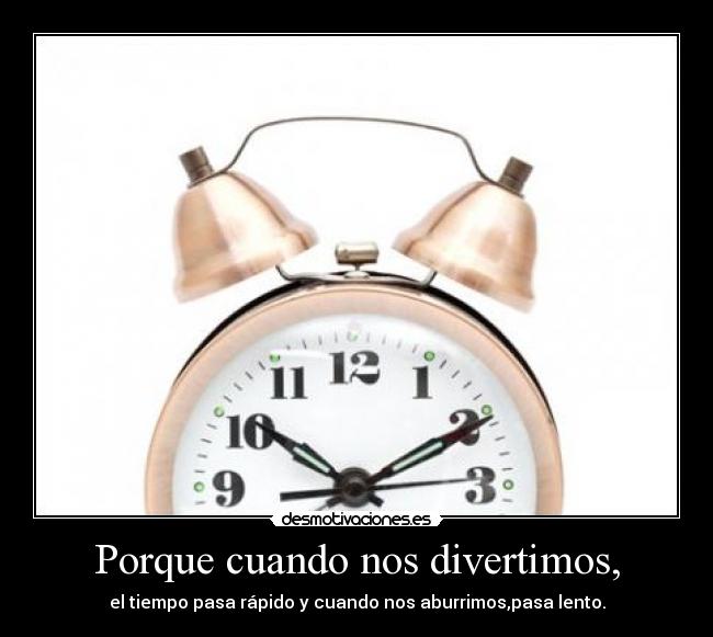 Porque cuando nos divertimos, -