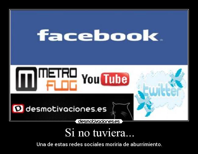 Si no tuviera... - Una de estas redes sociales moriría de aburrimiento.