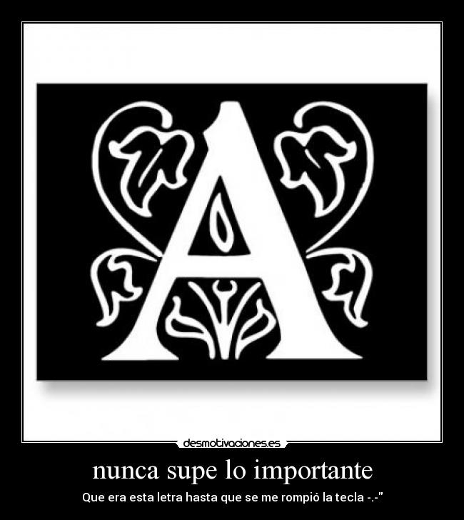nunca supe lo importante - Que era esta letra hasta que se me rompió la tecla -.-