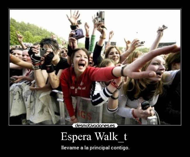 Espera Walk_t - llevame a la principal contigo.