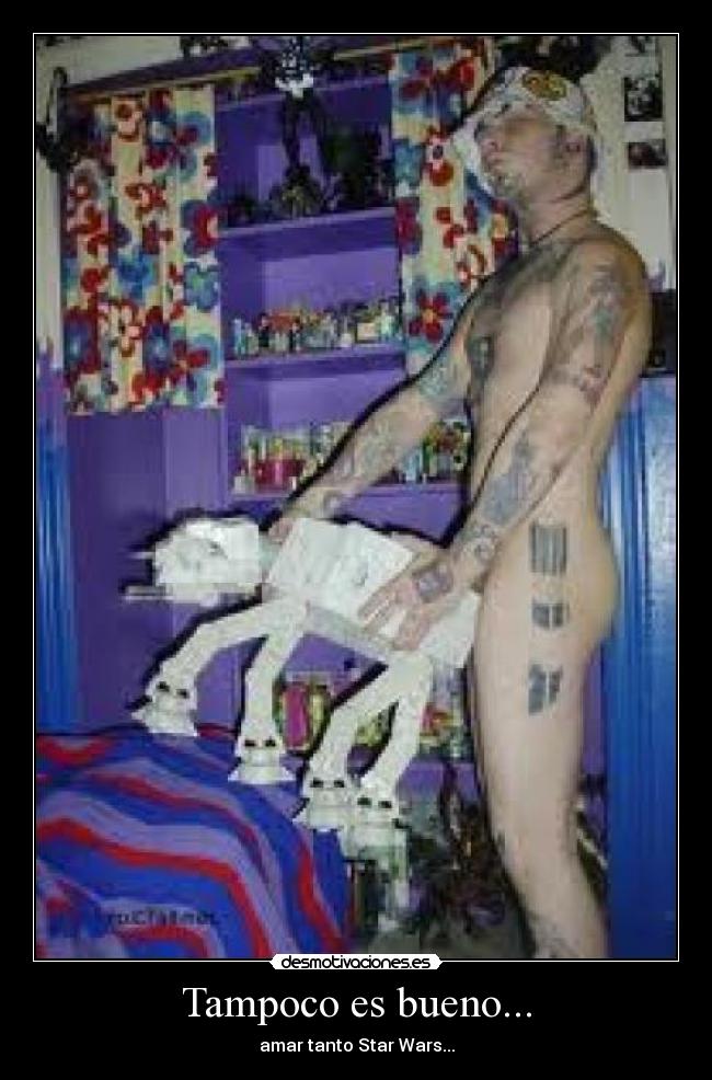 Tampoco es bueno... - amar tanto Star Wars...