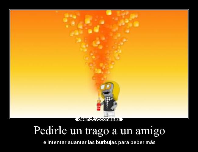Pedirle un trago a un amigo -