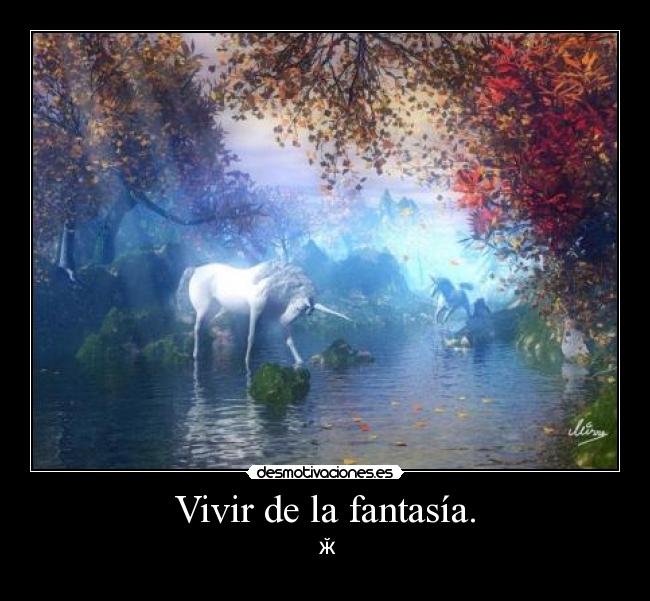 Vivir de la fantasía. - Ƹ̴Ӂ̴Ʒ