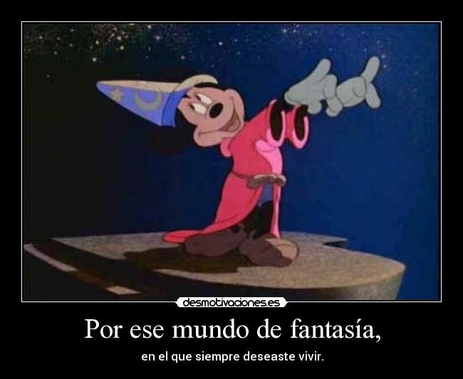 Por ese mundo de fantasía, -