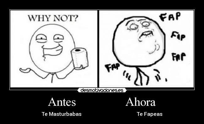 Antes Ahora - Te Masturbabas Te Fapeas