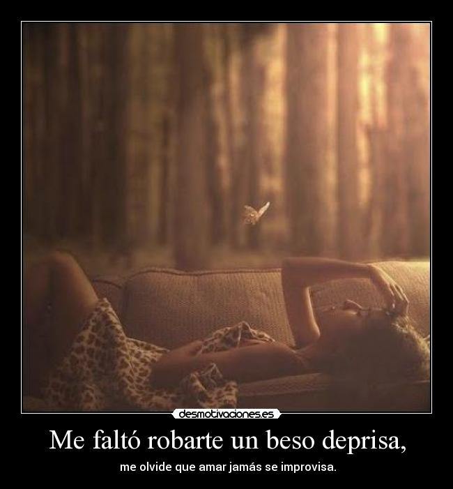Me faltó robarte un beso deprisa, - 