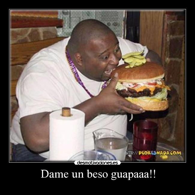 Dame un beso guapaaa!! - 
