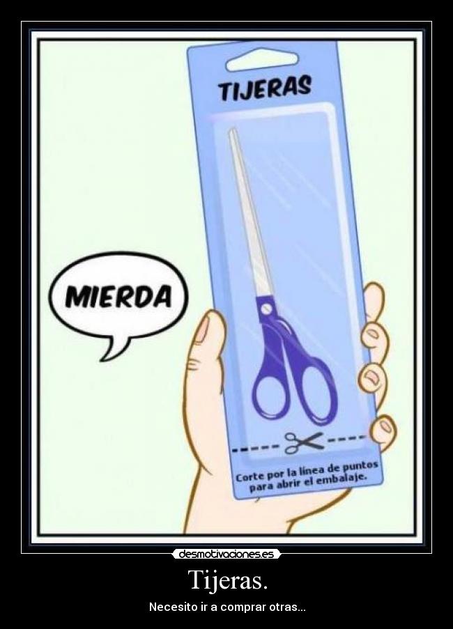 Tijeras. - Necesito ir a comprar otras...