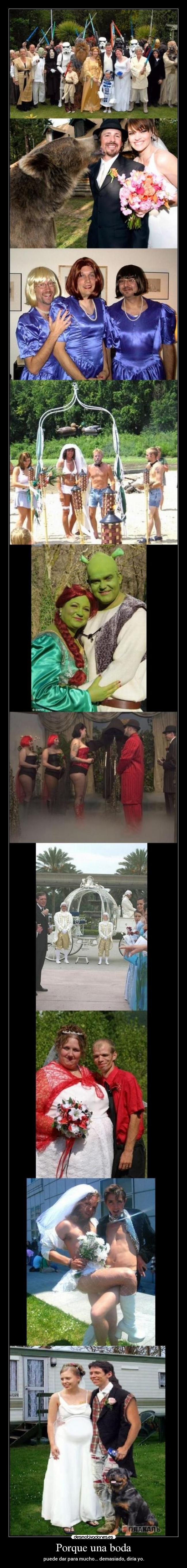 Porque una boda - puede dar para mucho... demasiado, diría yo.