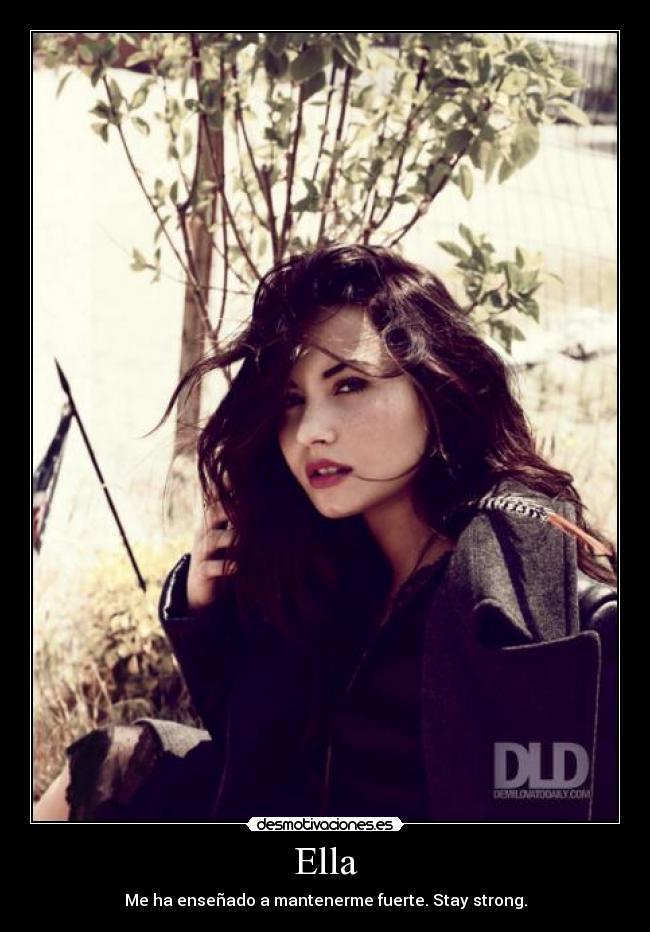 Ella - Me ha enseñado a mantenerme fuerte. Stay strong.
