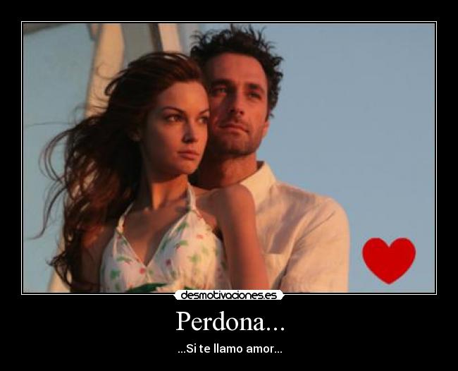 Perdona... - ...Si te llamo amor...
