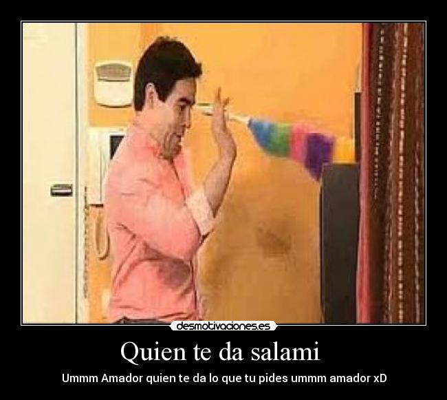 Quien te da salami -