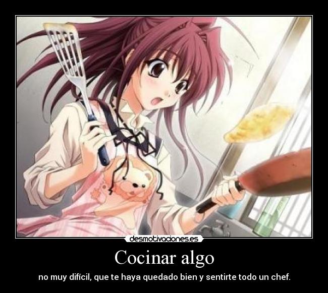 Cocinar algo - no muy difícil, que te haya quedado bien y sentirte todo un chef.