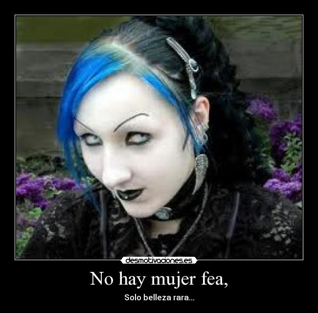 No hay mujer fea, -