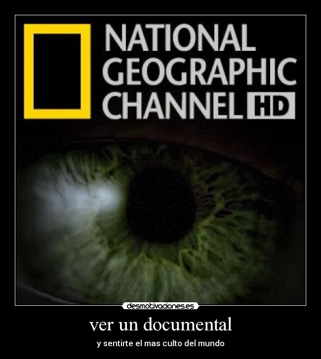 ver un documental - y sentirte el mas culto del mundo