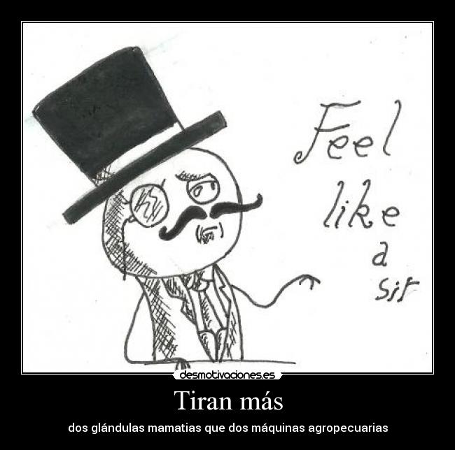 Tiran más - dos glándulas mamatias que dos máquinas agropecuarias