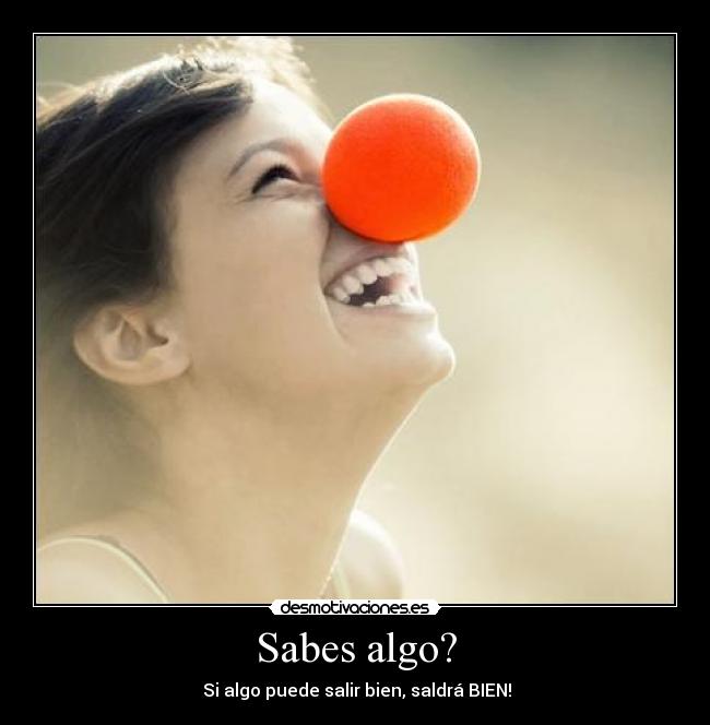 Sabes algo? -