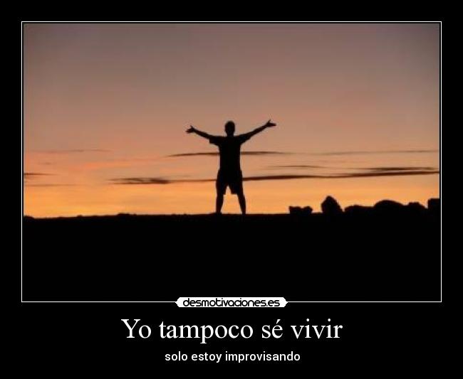 Yo tampoco sé vivir - solo estoy improvisando