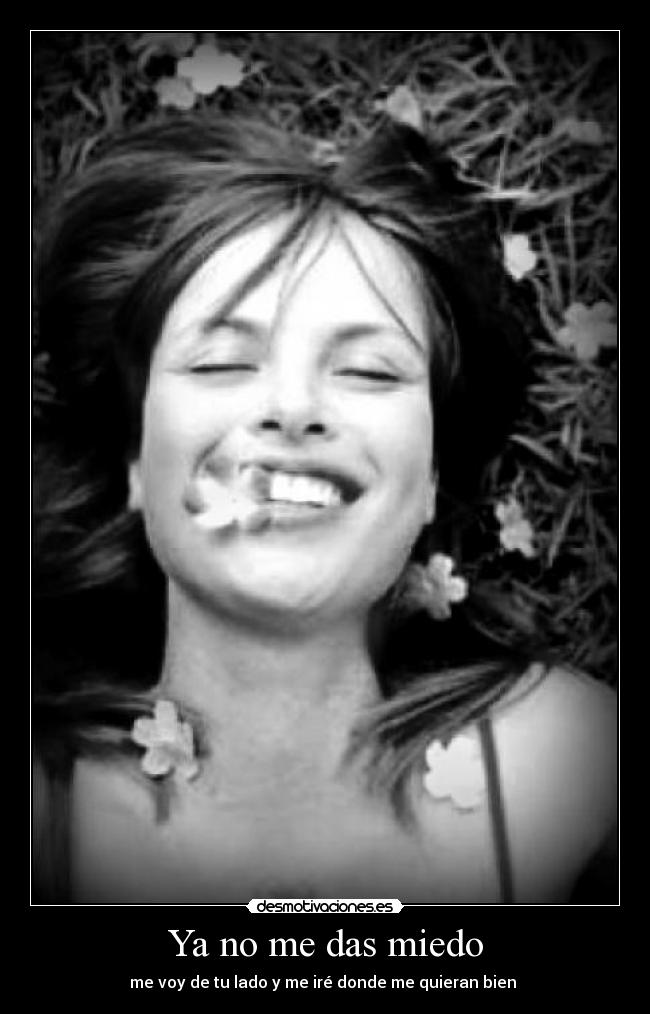 Ya no me das miedo - me voy de tu lado y me iré donde me quieran bien 