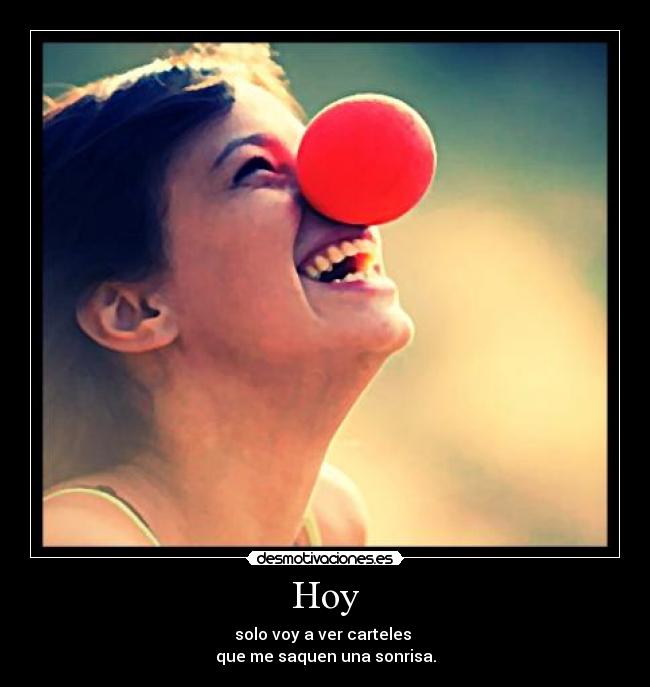 Hoy - solo voy a ver carteles
que me saquen una sonrisa.