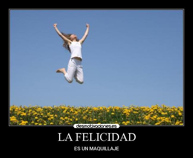 LA FELICIDAD - ES UN MAQUILLAJE