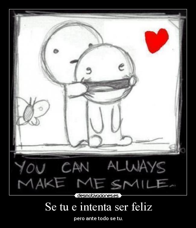 Se tu e intenta ser feliz - pero ante todo se tu.
