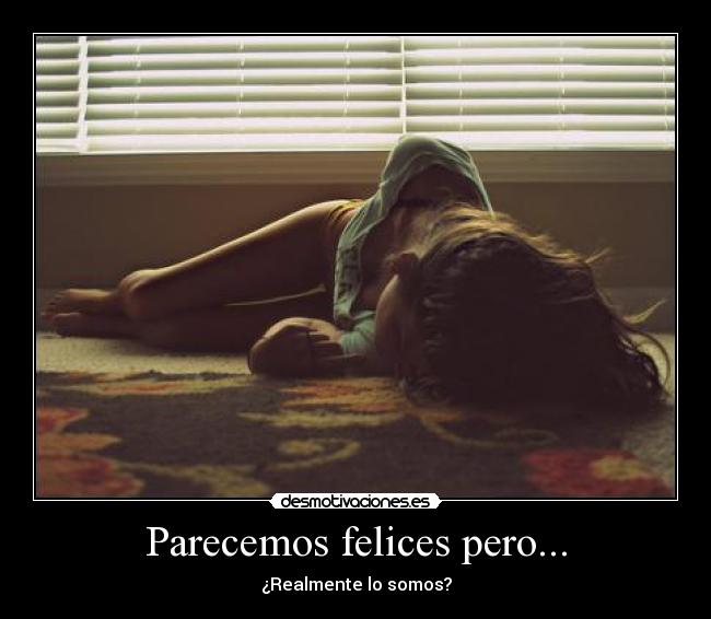 Parecemos felices pero... - 