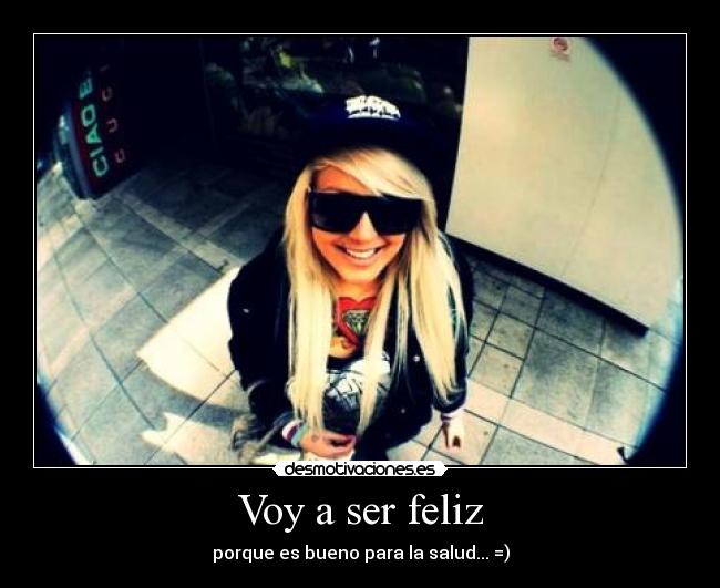 Voy a ser feliz - porque es bueno para la salud... =)