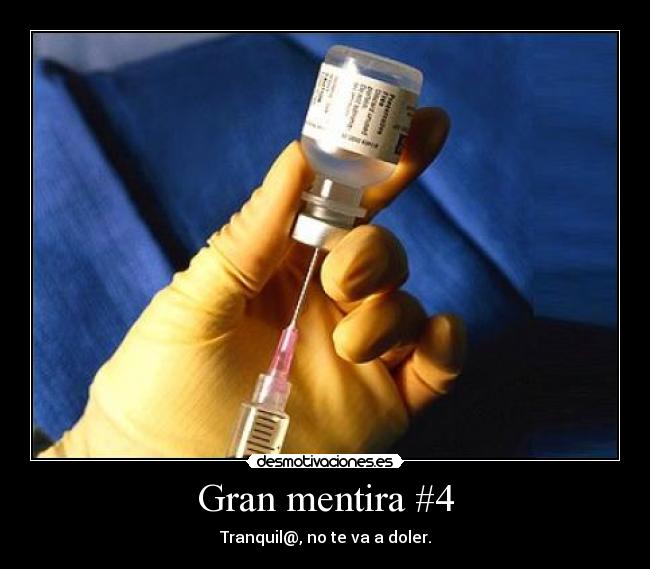 Gran mentira #4 - Tranquil@, no te va a doler.