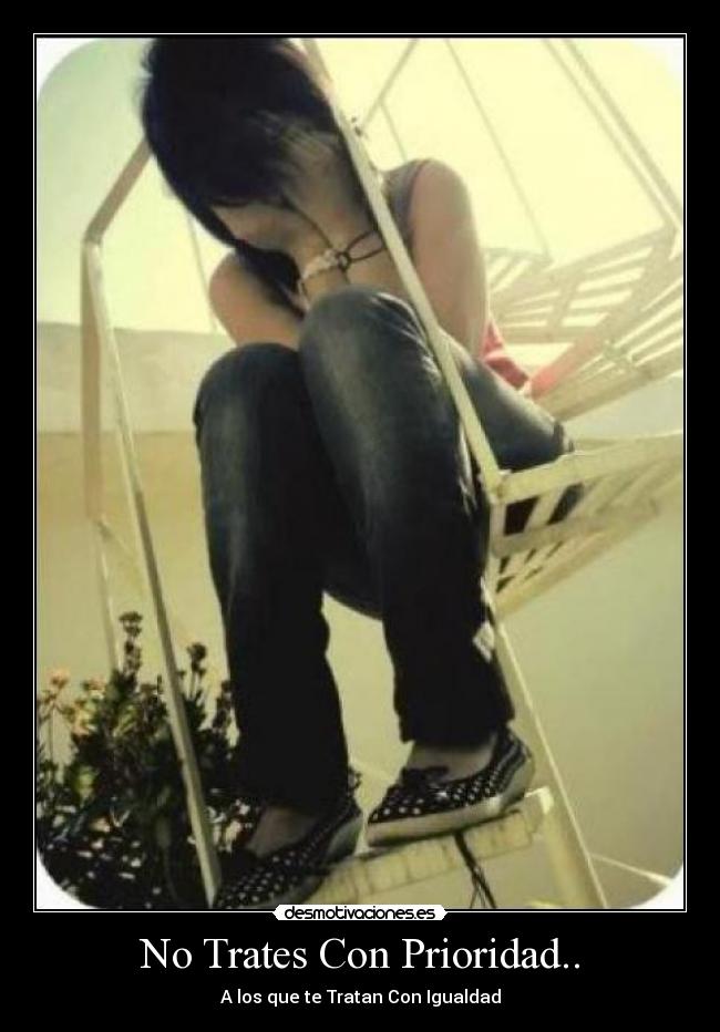 No Trates Con Prioridad.. - A los que te Tratan Con Igualdad