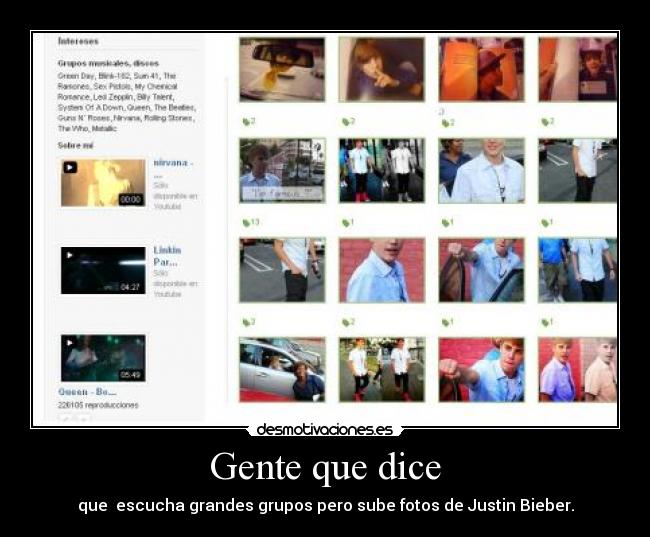 Gente que dice - que  escucha grandes grupos pero sube fotos de Justin Bieber.