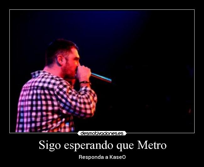 Sigo esperando que Metro - Responda a KaseO