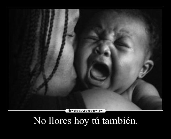 No llores hoy tú también. - 
