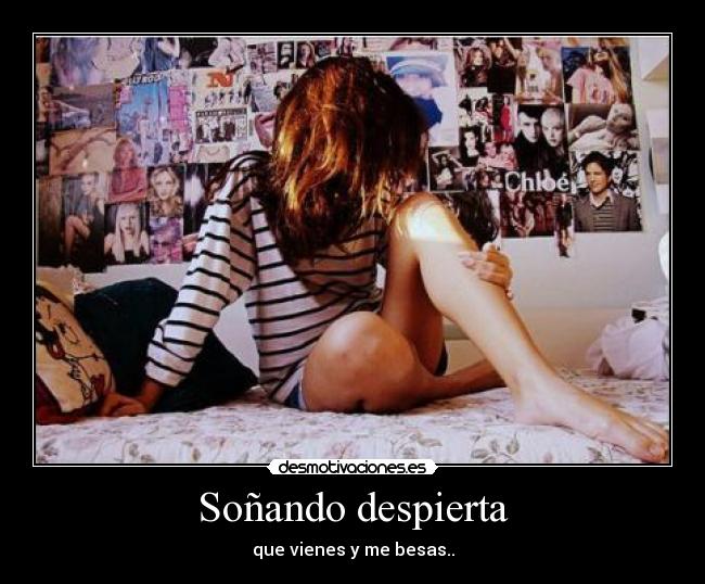 Soñando despierta - que vienes y me besas..