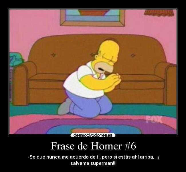 Frase de Homer #6 - -Se que nunca me acuerdo de ti, pero si estás ahí arriba, ¡¡¡ salvame superman!!!