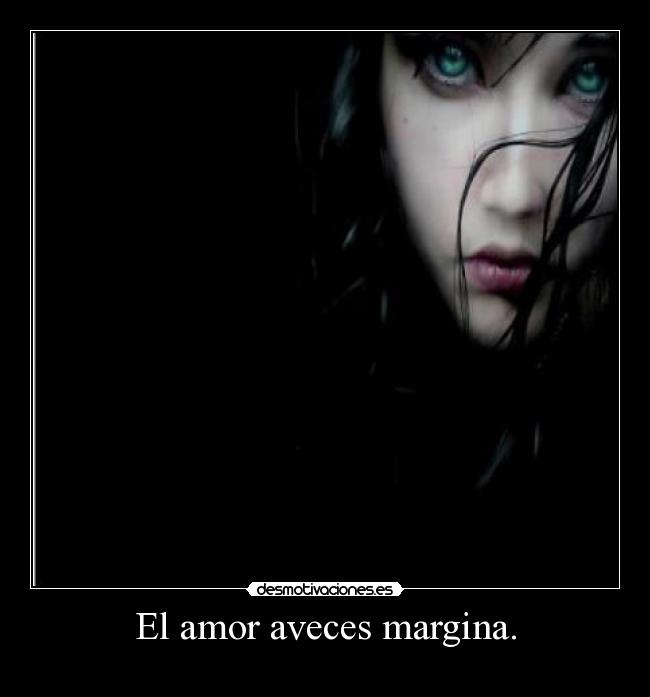El amor aveces margina. -