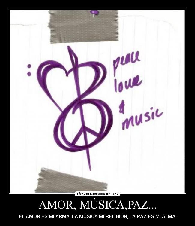 AMOR, MÚSICA,PAZ... - EL AMOR ES MI ARMA, LA MÚSICA MI RELIGIÓN, LA PAZ ES MI ALMA.