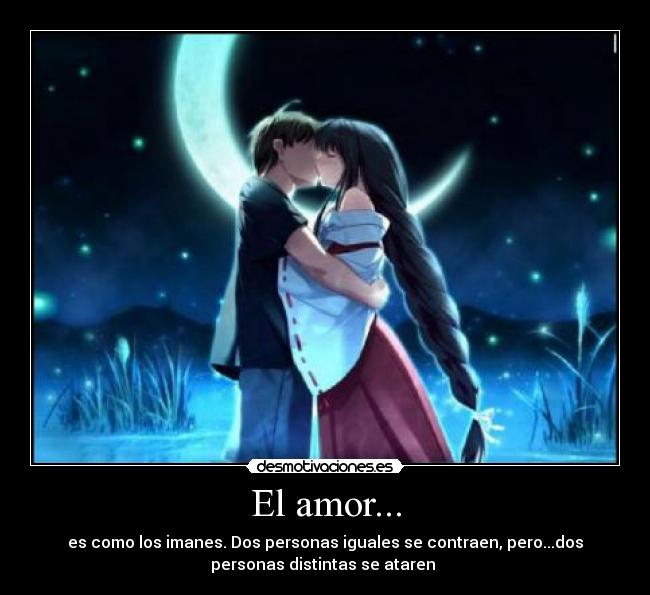 El amor... - es como los imanes. Dos personas iguales se contraen, pero...dos
personas distintas se ataren ♥