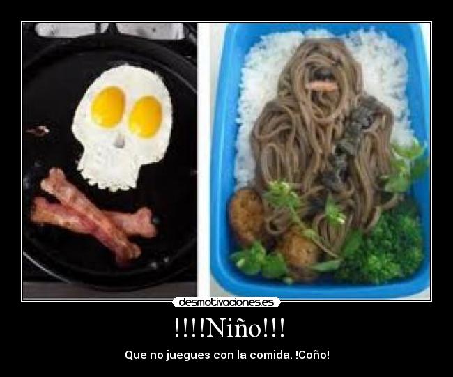 !!!!Niño!!! - Que no juegues con la comida. !Coño!