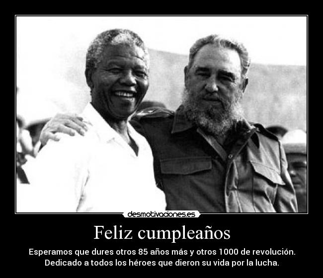 Feliz cumpleaños - Esperamos que dures otros 85 años más y otros 1000 de revolución.
Dedicado a todos los héroes que dieron su vida por la lucha.