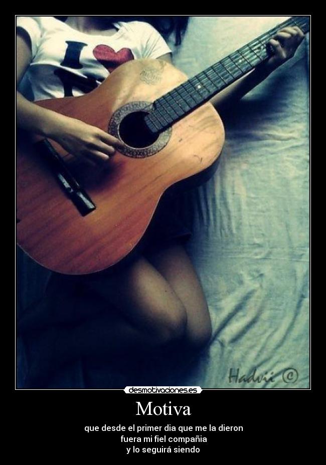 Motiva - que desde el primer dia que me la dieron
 fuera mi fiel compañia
y lo seguirá siendo